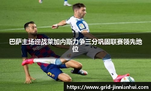 巴萨主场迎战莱加内斯力争三分巩固联赛领先地位